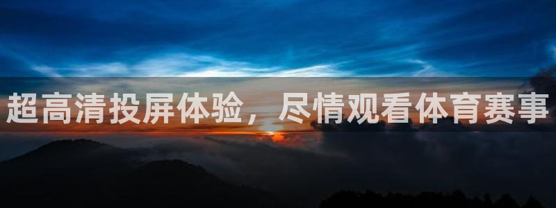 河豚体育直播app官网下载：超高清投屏体验，尽情观看体育赛事
